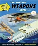 The Amazing Weapons That Never Were: Robots, Flying Tanks & Other Machines of War