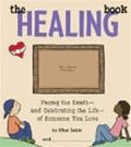 Healing Book: Facing the Death-And Celebrating the Life-Of Someone You Love