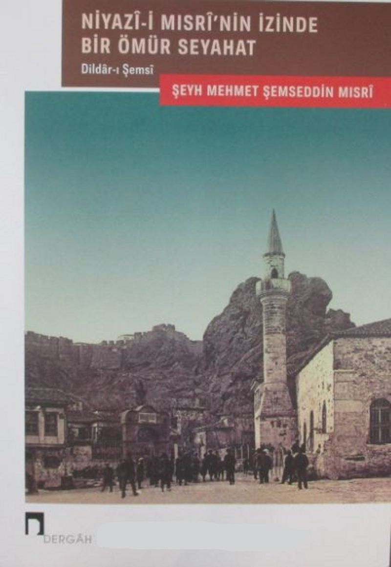 Niyazi-i Mısri İzinde Bir Ömür Seyahat Dildarı Şemsi