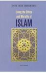 Living the Ethics and Morality of ISLAM
