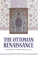 Ottoman Renaissance, the:  A Reconsideration of early Modern Ottoman Art, 1413-1575