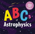 ABCs of Astrophysics: A Scientific Alphabet Book for Babies