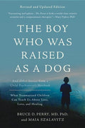 The Boy Who Was Raised as a Dog: And Other Stories from a Child Psychiatrist's Notebook -- What Traumatized Children Can Teach Us about Loss, Love