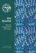 Abu Hanifah: His Life, Legal Method and Legacy