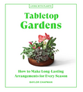 Tabletop Gardens: How to Make Long-Lasting Arrangements for Every Season (Living with Plants) (Hardcover)