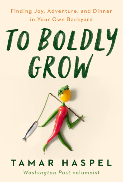 To Boldly Grow: Finding Joy, Adventure, and Dinner in Your Own Backyard (Hardcover)