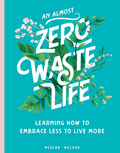 An Almost Zero Waste Life: Learning How to Embrace Less to Live More (Hardcover)