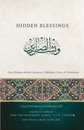 Hidden Blessings: Forty Wisdoms Behind Calamities, Difficulties, Trials, & Tribulations