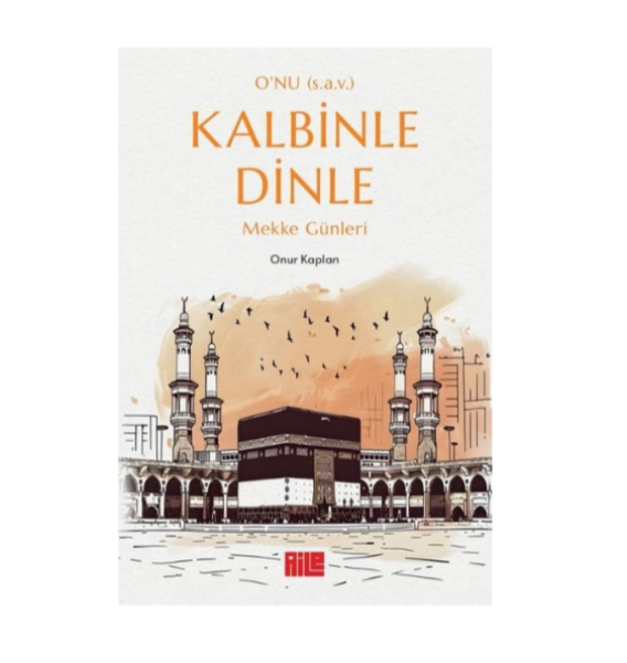 O’nu (s.a.v.) Kalbinle Dinle - Mekke Günleri