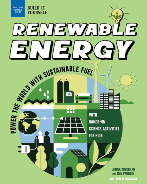 Renewable Energy: Power the World with Sustainable Fuel with Hands-On Science Activities for Kids (Build It Yourself)