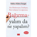 Bağırmayalım da Ne Yapalım?