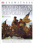DK Eyewitness Books: American Revolution: Discover How a Few Patriots Battled a Mighty Empire from the Boston Massacre to