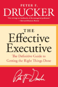 The Effective Executive: The Definitive Guide to Getting the Right Things Done
