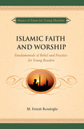 Islamic Faith and Worship: Basics of Islam for Young Muslims