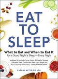 Eat to Sleep: What to Eat and When to Eat It for a Good Night's Sleep--Every Night