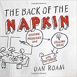The Back of the Napkin: Solving Problems and Selling Ideas with Pictures (Expanded)