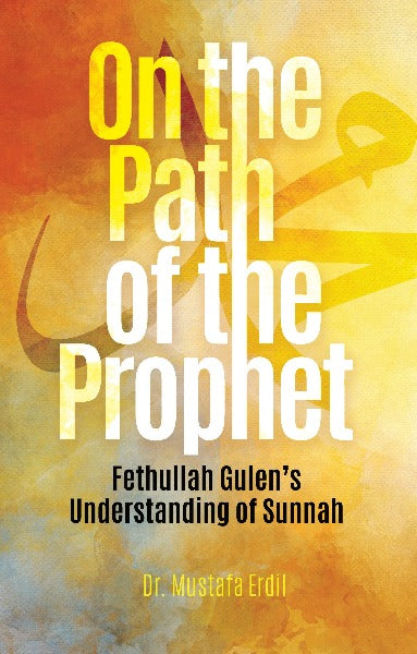 On the Path of the Prophet:  Fethullah Gulen's Understanding of Sunnah