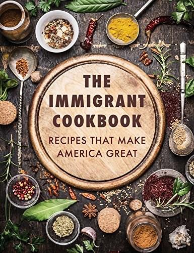The Immigrant Cookbook: Recipes That Make America Great
